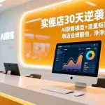 （16793期）实体店30天逆袭增长课，AI获客模型+流量矩阵+直播转化，单店业绩翻倍，净利润增加数万元