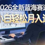 （16781期）2026年全新蓝海赛道，纯小白轻松月入过万