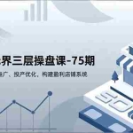 （16769期）万相台无界三层操盘课-75期，销量布局、分层推广、投产优化，构建盈利店铺系统