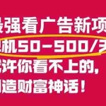 （16766期）最强看广告新项目单机50~500/天，0投入，0风险，有手机就可做！
