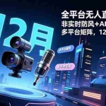 （16754期）全平台无人直播课程：非实时防风＋AI智播智剪＋多平台矩阵，12月全套技术