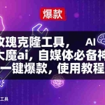 （16855期）玫瑰克隆，鲁大魔ai，自媒体必备神器，一键爆款工具，详细介绍和。使用教程