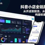 （16852期）抖音小店全链路SOP课，从开店到投流、从选品到售后，构建标准化运营流程