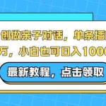 （16839期）AI 创做亲子对话，单条播放破千万，小白也可日入1000 +