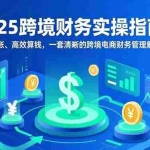 （16874期）2025跨境财务实操指南：精准理账、高效算钱，一套清晰的跨境电商财务管理解决方案