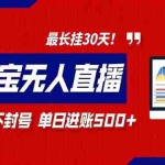 （16866期）2026淘宝无人直播带货，不违规不封号，每日收益500+，最长挂30 天！
