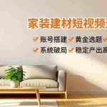（16916期）家装建材短视频运营课，账号搭建、黄金选题、投流获客，系统破局，稳定产出高价值内容
