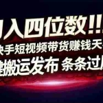 （16945期）日入四位数！Ai快手短视频带货赚钱天花板，长期稳定，一键搬运发布，条条过原创