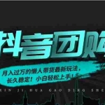 （16963期）月入过万的抖音团购，懒人带货最新玩法，长久稳定！小白轻松上手！
