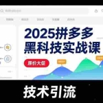 （16977期）2025拼多多黑科技实战课，擎天柱玩法、爆流SKU、原价大促，技术引流，单店日销轻松破千单