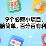 （17009期）9个必赚小项目，无脑简单，百分百有利润，副业首选，日入100+