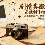 （17086期）剧情类微电影高效制作指南：从策划到成片，六步打造盈利作品，单作品盈利达数万元