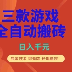 （17054期）多款游戏搬砖全自动变现项目，日入千元，独家技术，可矩阵，长期稳定！