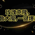 （17102期）玫瑰克隆神器，ai鲁大魔，自媒体必备工具，一键爆款神器，详细教程