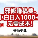（17206期）番茄小说赚稿费邪修玩法无需成本，真实日入1000+，超级简单！