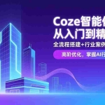 （17199期）Coze智能体开发从入门到精通：全流程搭建+行业案例+高阶优化，掌握AI应用开发