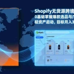 （17238期）Shopify爆款打法实战：从选品到广告投放，复制爆款模型，驱动独立站月销售额破万刀