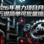 （17218期）2026年暴力项目月赚几万很简单可批量操作，成本低，利润大