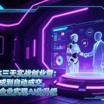 （17176期）AI智能体三天实战创业营：从爆款生成到自动成交，手把手助企业实现AI化升级