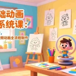 （17161期）零基础动画创作系统课：从剧本到成片，掌握原创短视频动画全流程制作