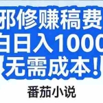 （17142期）番茄小说赚稿费邪修玩法无需成本，日入1000+，超级简单！