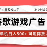 （17122期）2026最新谷歌游戏广告 单机日入500+ 24小时全自动运行，新手小白轻松玩转