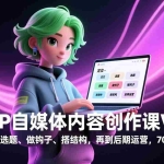 （17331期）个人IP自媒体内容创作课V1.0，从定位，到选题、做钩子、搭结构，再到后期运营，700分钟干货