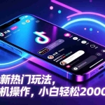 （17328期）抖音全新热门玩法，一部手机操作，小白轻松2000+