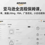 （17293期）亚马逊全流程保姆课，从注册到出单，涵盖Listing、FBA、广告优化，小白也能快速上手盈利