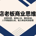 （17345期）抖店老板商业思维课，经营本质、破局心法、爆流实战，八节课重塑认知，助力单店利润倍增