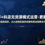 （17367期）拼多多+抖店无货源模式运营-更新2月：从基础到高阶、从认知到实操的完整电商运营解决方案