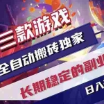 （17387期）三款游戏全自动搬砖独家首发，日入千元，长期稳定的副业项目！