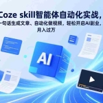 （17399期）Coze skill智能体自动化实战，一句话生成文章、自动化做视频，轻松开启AI副业，月入过万