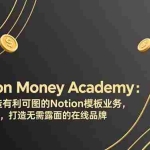 （17423期）Notion Money Academy：教你打造有利可图的Notion模板业务，赚取收入，打造无需露面的在线品牌