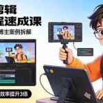 （17420期）口播剪辑全流程速成课，剪映双平台+博主案例拆解，学完独立出片效率提升3倍