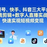 （17414期）视频号、快手、抖音三大平台的全栈剪辑+数字人直播实战课-更新：快速实现短视频变现
