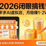（17514期）2026 闭眼搞钱！拼多多 AI 虚拟店，月稳赚 1-2W！