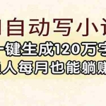 （17510期）AI自动写小说，一键生成120万字，普通人每月也能躺赚2w+