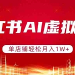 （17507期）小红书AI虚拟电商，单店铺轻松月入1W+，可矩阵运营
