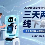 （17489期）AI智能体实战创业营第七期，三天两夜线下集训，企业全业务流程AI智能化落地方案(26年1月20-22)