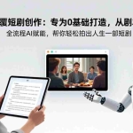 （17564期）AI颠覆短剧创作：专为0基础打造，从剧本到成片全流程AI赋能，帮你轻松拍出人生第一部短剧