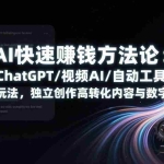 （17560期）AI快速赚钱方法论：掌握ChatGPT/视频AI/自动化工具的组合玩法，独立创作高转化内容与数字产品