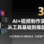 （17555期）AI+视频制作实战班-3月更新：从工具基础到爆款起号，30天掌握200+硬核技法，日更量产可持续变现