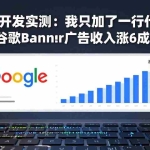 （17574期）付费文章：独立开发实测：我只加了一行代码，谷歌Banner广告收入涨6成！