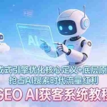 （17604期）GEO AI获客系统教程：生成式引擎优化核心定义+底层原理，抢占AI搜索时代流量红利