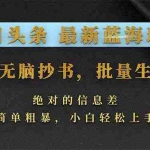（17629期）今日头条2026最新蓝海玩法，AI无脑抄书，批量生成，绝对的信息差，简单粗暴，小白轻松上手