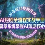 （17620期）AI 短剧全流程实战手册：从选题到视频生成，十二篇章系统掌握 AI 短剧核心技术