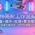 （17616期）Coze高阶工作流实战：变量+循环+批处理+聚合模块，手把手搭建文案创作、PPT 生成等 10+ 智能体