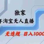（17644期）淘宝无人直播，不违规不封号，直播25小时卖17万，全年旺季！可批量矩阵