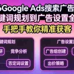 （17641期）2026Google Ads搜索广告教程：从关键词规划到广告设置全流程，手把手教你精准获客